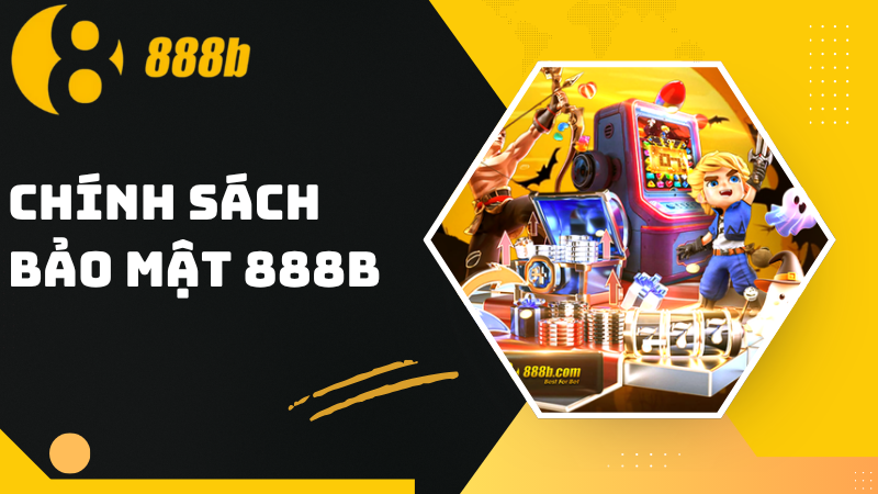 Chính sách bảo mật 888B - Đảm bảo an toàn thông tin